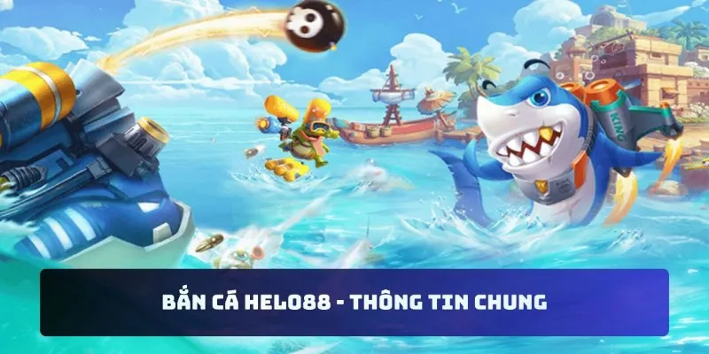 Bắn cá Helo88 - Thông tin chung