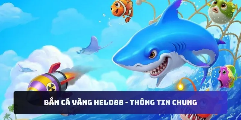 Bắn cá vàng Helo88 - Thông tin chung