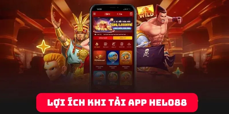 Lợi ích cho thành viên khi tải app Helo88