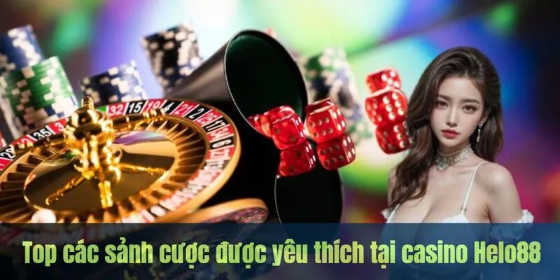 Top các sảnh cược được yêu thích tại casino Helo88